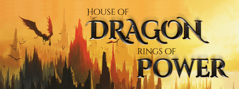 (House of) DRAGON (Rings of) POWER!